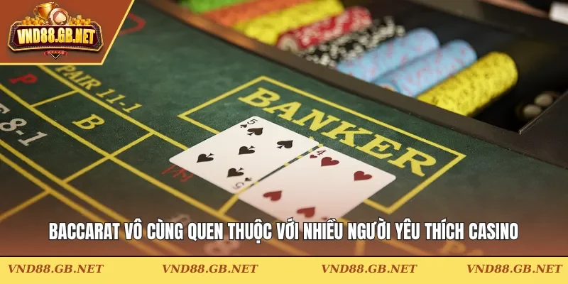Baccarat vô cùng quen thuộc với nhiều người yêu thích casino