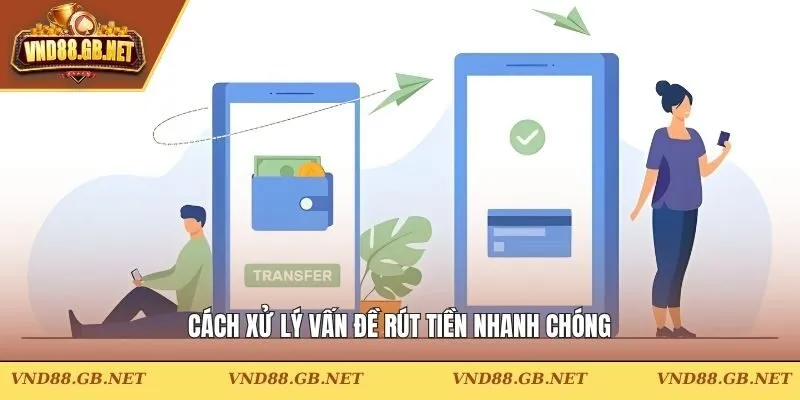 Cách xử lý vấn đề rút tiền nhanh chóng