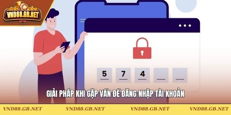 Giải pháp khi gặp vấn đề đăng nhập tài khoản